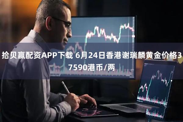 拾贝赢配资APP下载 6月24日香港谢瑞麟黄金价格37590港币/两