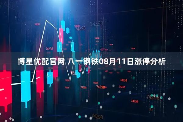 博星优配官网 八一钢铁08月11日涨停分析