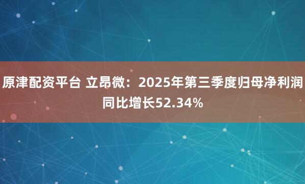 原津配资平台 立昂微:2025年第三季度归母净利润同比增长52.34%